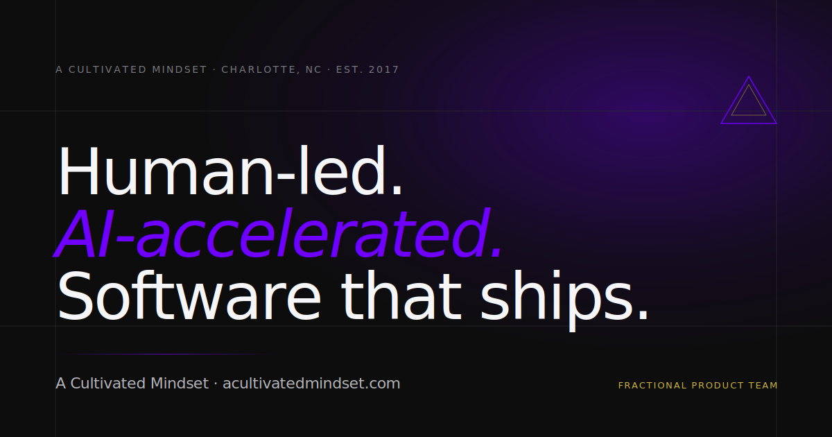 A Cultivated Mindset — Human-led. AI-accelerated. Software that ships.